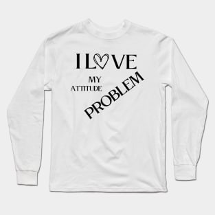 I love my attitude problem Long Sleeve T-Shirt